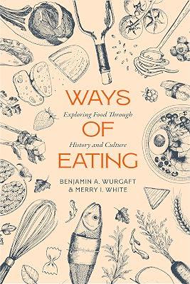 Ways of Eating: Exploring Food Through History and Culture: 81 (California Studies in Food and Culture, 81) by White, Merry I.; Wurgaft, Benjamin Aldes | Hardcover | Social Science 2