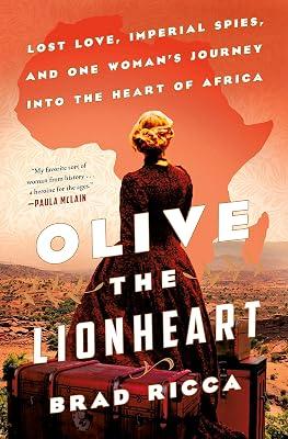 Olive the Lionheart: Lost Love, Imperial Spies, and One Woman's Journey into the Heart of Africa by Ricca, Brad | Hardcover | Biography & Autobiography 2