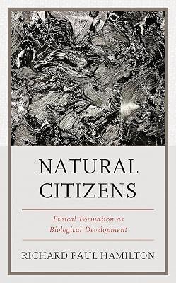 Natural Citizens: Ethical Formation As Biological Development by Hamilton, Richard Paul | Hardcover | Philosophy 2