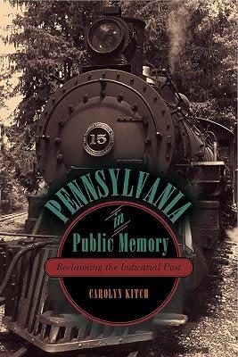 Pennsylvania in Public Memory: Reclaiming the Industrial Past by Kitch, Carolyn | Hardcover | History 2