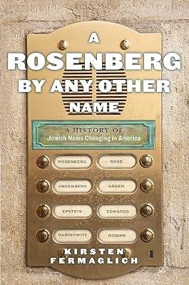 A Rosenberg by Any Other Name: A History of Jewish Name Changing in America: 9 (Goldstein-Goren Series in American Jewish History) by Fermaglich, Kirsten | Hardcover | Social & Cultural History 2