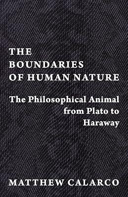 The Boundaries of Human Nature: The Philosophical Animal from Plato to Haraway by Calarco, Matthew | Paperback | Nature 2