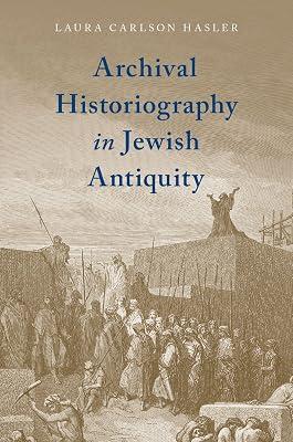 Archival Historiography in Jewish Antiquity by Laura Carlson Hasler | Hardcover | Biblical Studies & Exegesis 2