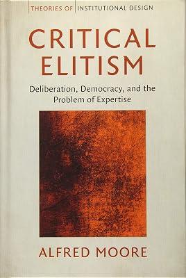 Critical Elitism: Deliberation, Democracy, and the Problem of Expertise (Theories of Institutional Design) by Moore, Alfred | Hardcover | Political Science 2
