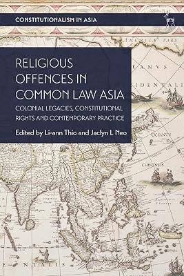 Religious Offences in Common Law Asia: Colonial Legacies, Constitutional Rights and Contemporary Practice (Constitutionalism in Asia) | Paperback | Law 2