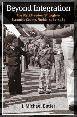 Beyond Integration: The Black Freedom Struggle in Escambia County, Florida, 1960-1980 by Butler, J. Michael | Paperback | History Of The Americas 2