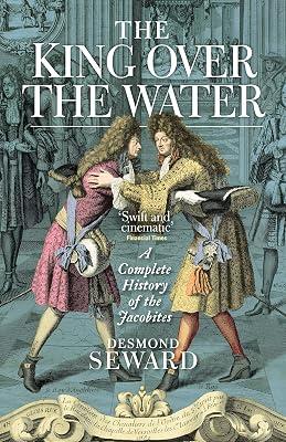 The King Over the Water: A Complete History of the Jacobites by Seward, Desmond | Mass_Market | European History 2