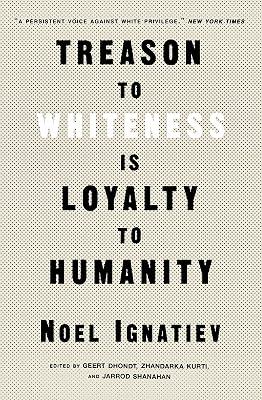 Treason to Whiteness is Loyalty to Humanity by Ignatiev, Noel | Paperback | Social Science 2