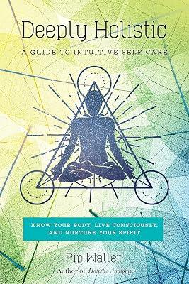 Deeply Holistic: A Guide to Intuitive Self-Care: Know Your Body, Live Consciously, and Nurture Yo ur Spirit by Waller, Pip | Paperback | Health & Fitness 2