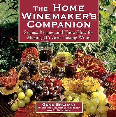 The Home Winemaker's Companion: Secrets, Recipes, and Know-How for Making 115 Great-Tasting Wines by Spaziani, Gene; Halloran, Ed | Paperback | Wines 2