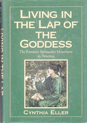 Living in the Lap of the Goddess: New Feminist Spiritual Movements by Eller, Cynthia | Hardcover | Religion: General 2