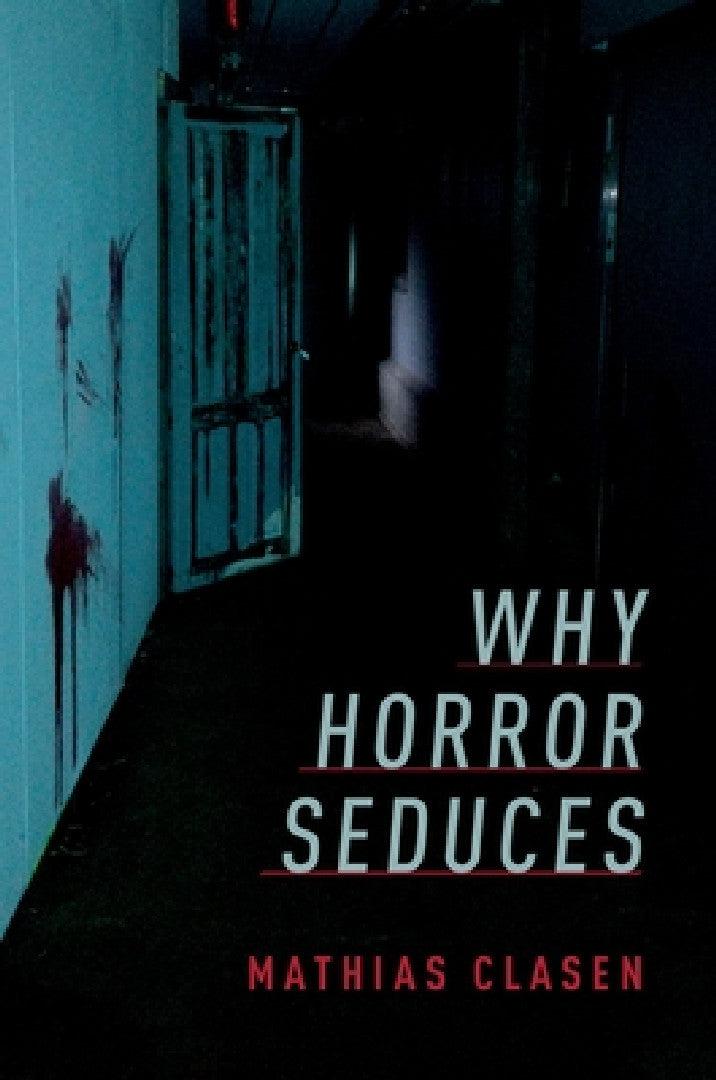 Why Horror Seduces (English, Mathias Clasen)