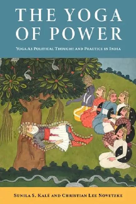 The Yoga of Power (English, Christian Lee Novetzke | Sunila Kalé)