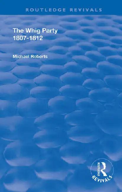The Whig Party, 1807 - 1812 (English, Roberts Michael)