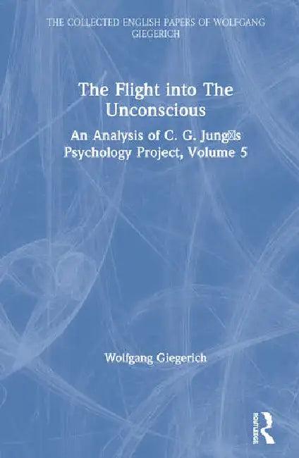 The Flight Into the Unconscious (English, Giegerich Wolfgang)
