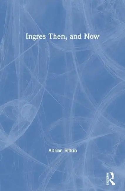 Ingres Then, and Now (English, Adrian Rifkin)