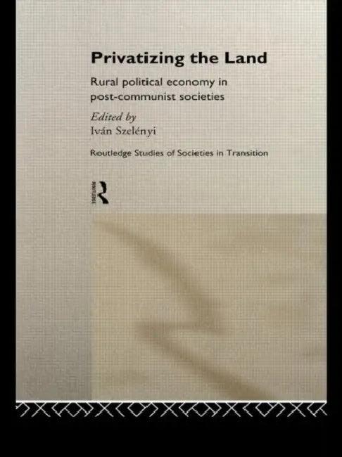 Privatizing the Land (English, Szelenyi Ivan)
