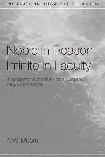Noble in Reason, Infinite in Faculty (English, A. W. Moore)