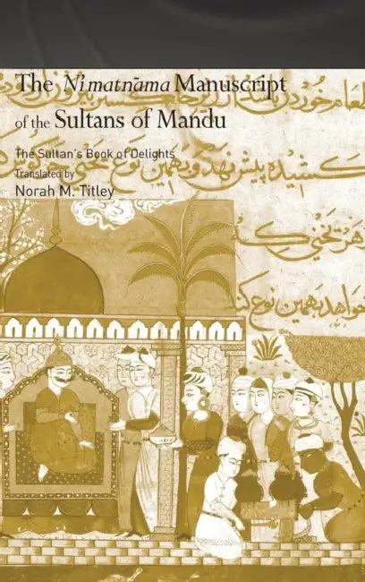 The Ni'matnama Manuscript of the Sultans of Mandu (English, Norah M. Titley)