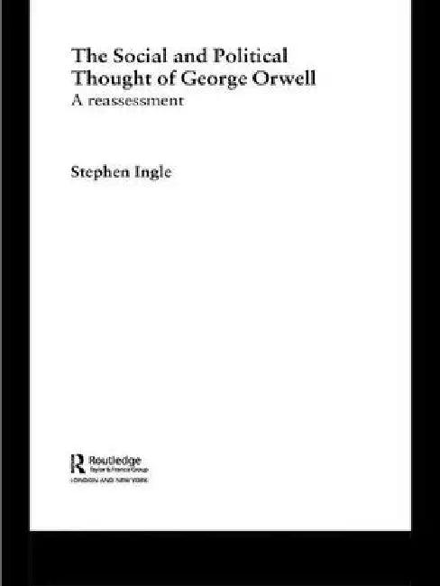The Social and Political Thought of George Orwell (English, Stephen Ingle)