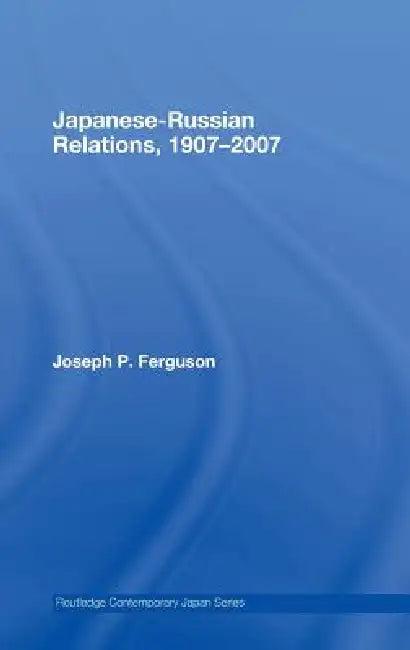 Japanese-Russian Relations, 1907-2007 (English, Joseph Ferguson)