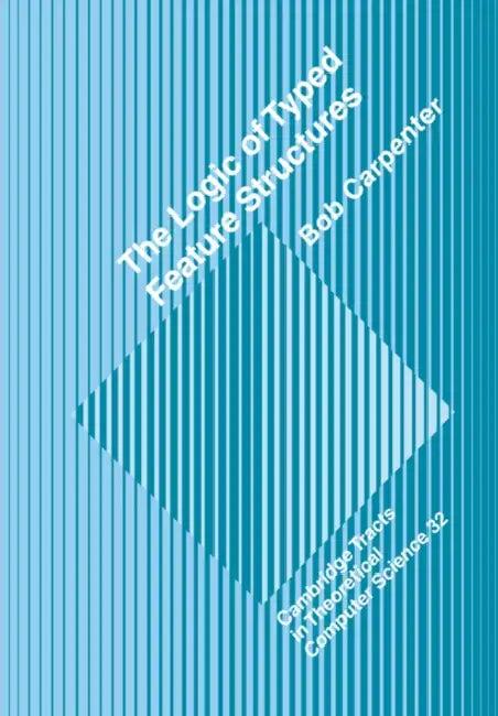 The Logic of Typed Feature Structures (English, Bob Carpenter | C. J. Van Rijsbergen | Samson Abramsky)