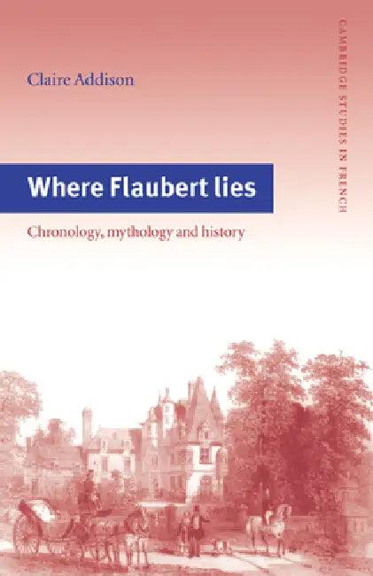 Where Flaubert Lies (English, Claire Addison | Michael Sheringham)