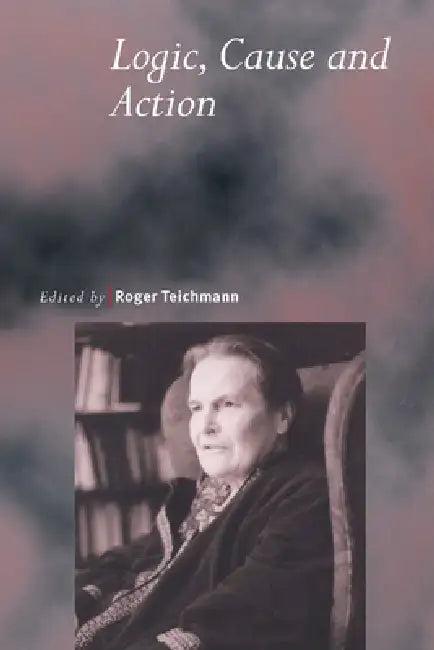 Logic, Cause and Action (English, Roger Teichmann | Roger Teichmann)