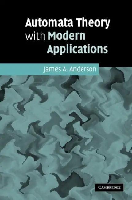 Automata Theory with Modern Applications (English, James A. Anderson)