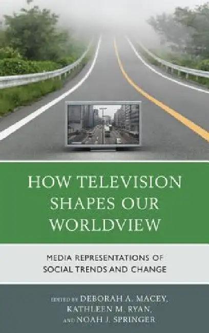 How Television Shapes Our Worldview (English, Deborah A. Macey | Kathleen M. Ryan | Noah J. Springer)