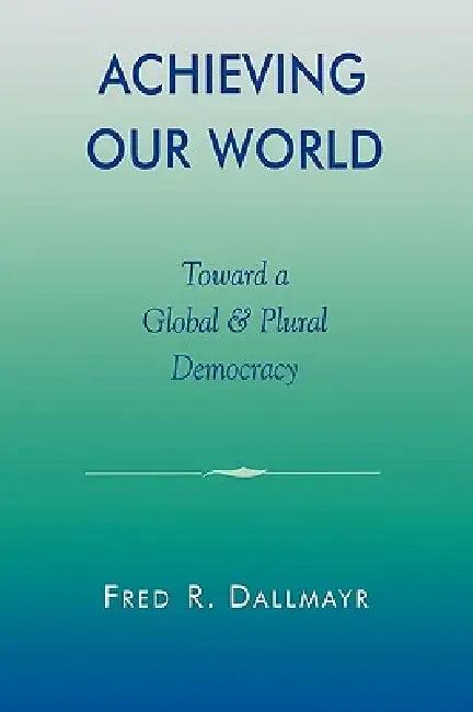 Achieving Our World (English, Fred Dallmayr)