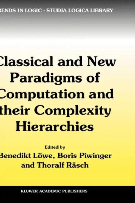 Classical and New Paradigms of Computation and Their Complexity Hierarchies (English, Benedikt Löwe | Boris Piwinger | Thoralf Räsch)