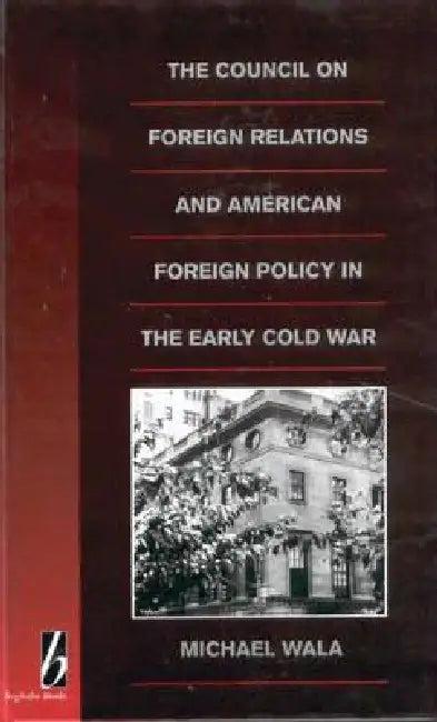 The Council on Foreign Relations and American Policy in the Early Cold War (English, Michael Wala)