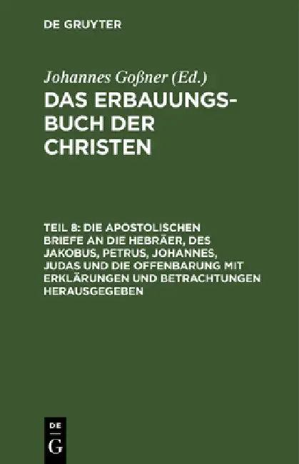 Die Apostolischen Briefe an Die Hebräer, Des Jakobus, Petrus, Johannes, Judas Und Die Offenbarung Mi (English, Johannes Goßner)