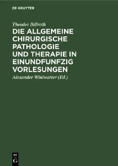 Die Allgemeine Chirurgische Pathologie Und Therapie in Einundfunfzig Vorlesungen (English, Theodor Billroth | Alexander Winiwarter)