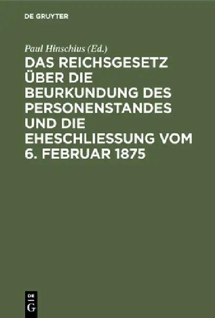 Das Reichsgesetz Über Die Beurkundung Des Personenstandes Und Die Eheschließung Vom 6. Februar 1875 (English, Paul Hinschius)