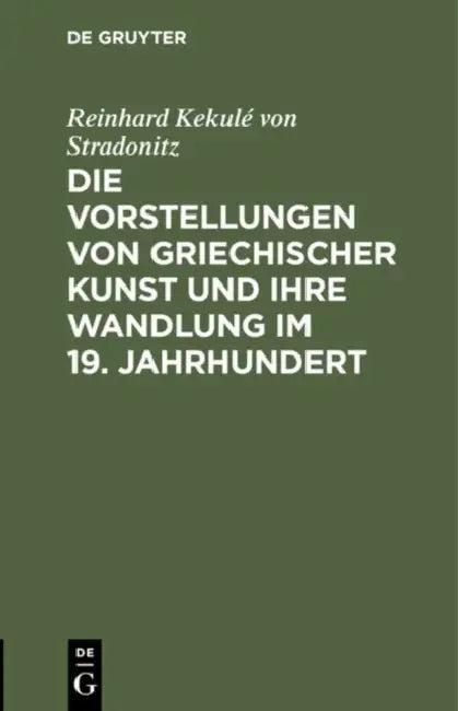 Die Vorstellungen Von Griechischer Kunst Und Ihre Wandlung Im 19. Jahrhundert (English, Reinhard Kekulé Von Stradonitz)