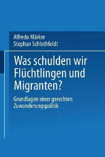 Was Schulden Wir Flüchtlingen Und Migranten? (English, Alfredo Märker | Stephan Schlothfeldt)