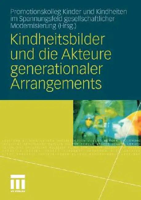 Kindheitsbilder Und Die Akteure Generationaler Arrangements (English, Promotionskolleg Kinder Und Kindheiten I)