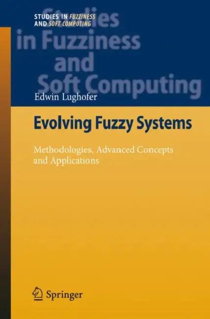 Evolving Fuzzy Systems - Methodologies, Advanced Concepts and Applications (English, Edwin Lughofer)