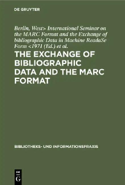 The Exchange of Bibliographic Data and the Marc Format (English, International Seminar on the Marc Format | Arbeitsstelle Für Bibliothekstechnik)
