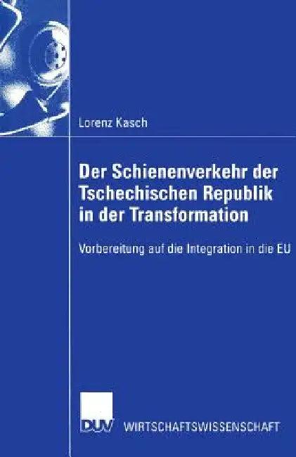 Der Schienenverkehr Der Tschechischen Republik in Der Transformation (English, Lorenz Kasch)
