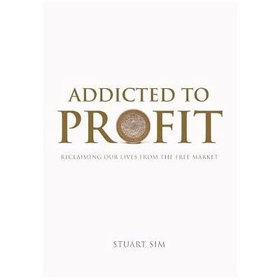 Addicted to Profit: Reclaiming Our Lives from the Free Market by Sim, Stuart | Hardcover | Literary Criticism 2