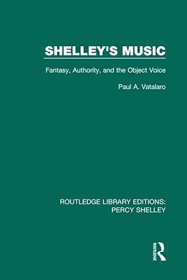 Shelley's Music: Fantasy, Authority and the Object Voice: 4 (Rle: Percy Shelley, 4) by Vatalaro, Paul A. | Hardcover | Literary Criticism 2