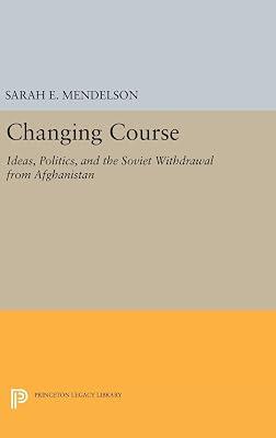 Changing Course: Ideas, Politics, and the Soviet Withdrawal from Afghanistan: 145 (Princeton Studies in International History and Politics, 145) by Mendelson, Sarah E. | Hardcover | Political Science 2