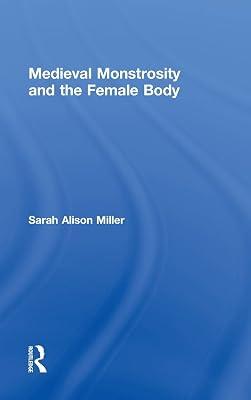 Medieval Monstrosity and the Female Body: 8 (Routledge Studies in Medieval Religion and Culture, 8) by Miller, Sarah Alison | Hardcover | Literary Criticism 2