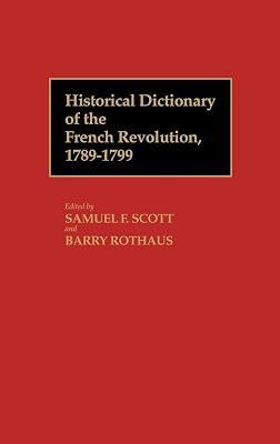 Historical Dictionary of the French Revolution, 1789-1799 (1) by Scott, Samuel F.; Rothaus, Barry | Hardcover | Reference 2