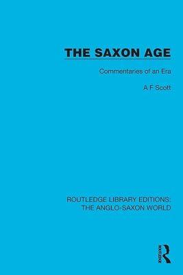 The Saxon Age: Commentaries of an Era (Routledge Library Editions: the Anglo-saxon World) by Scott, A. F. | Paperback | History 2