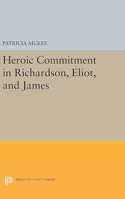 Heroic Commitment in Richardson, Eliot, and James: 369 (Princeton Legacy Library, 369) by McKee, Patricia | Hardcover | Literary Criticism 2