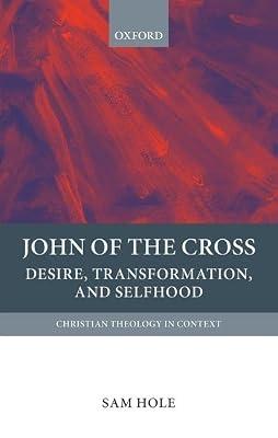John of the Cross: Desire, Transformation, and Selfhood (Christian Theology in Context) by Hole, Sam | Hardcover | Christian Theology